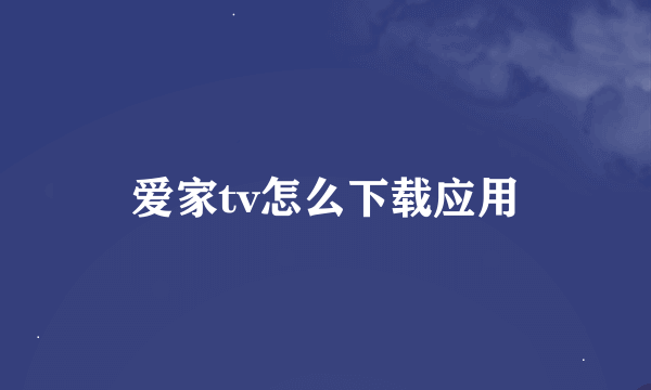 爱家tv怎么下载应用