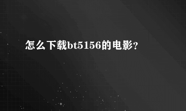 怎么下载bt5156的电影？