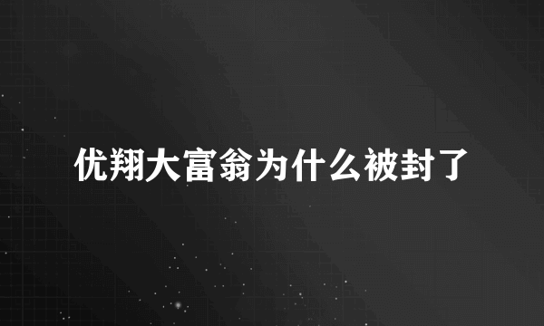 优翔大富翁为什么被封了
