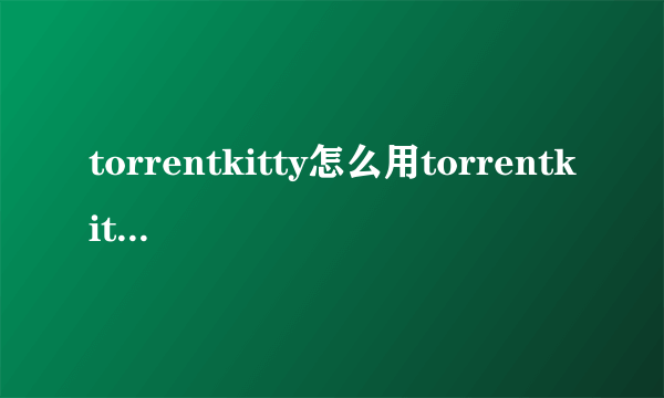 torrentkitty怎么用torrentkitty中文网怎么用