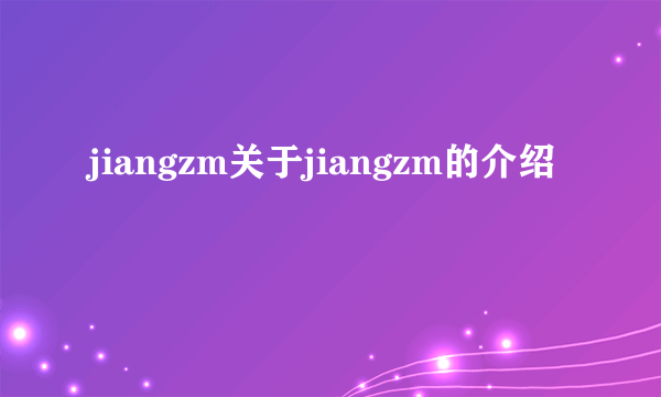 jiangzm关于jiangzm的介绍