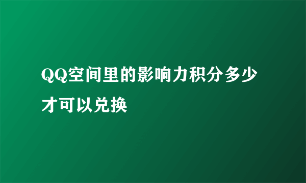 QQ空间里的影响力积分多少才可以兑换