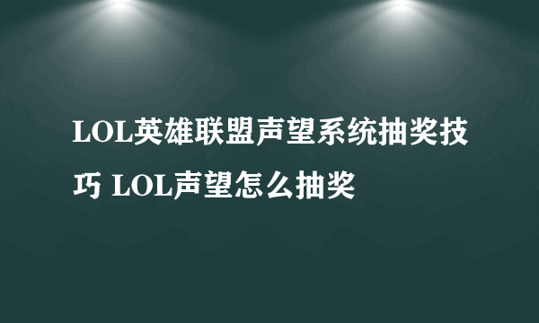 LOL英雄联盟声望系统抽奖技巧 LOL声望怎么抽奖