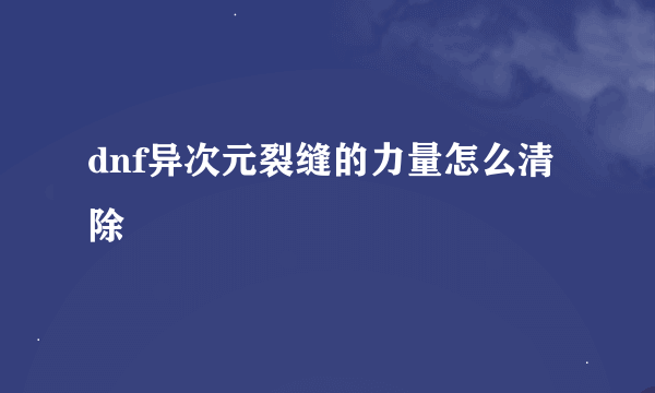 dnf异次元裂缝的力量怎么清除
