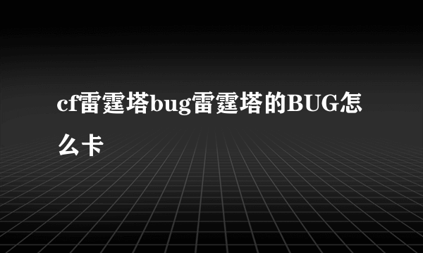 cf雷霆塔bug雷霆塔的BUG怎么卡