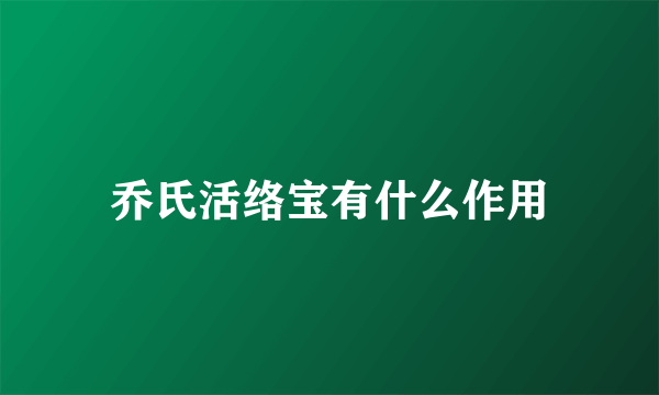 乔氏活络宝有什么作用