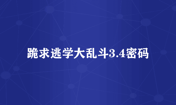 跪求逃学大乱斗3.4密码