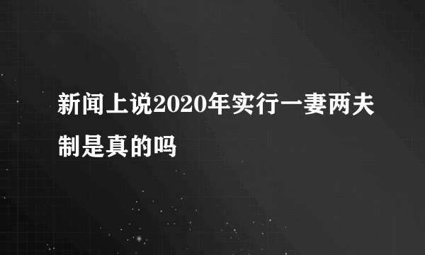 新闻上说2020年实行一妻两夫制是真的吗