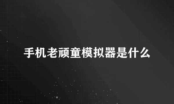 手机老顽童模拟器是什么
