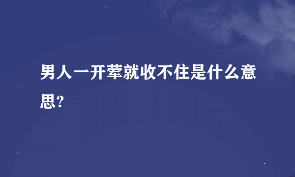 男人一开荤就收不住是什么意思?