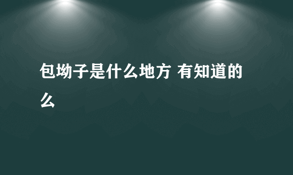 包坳子是什么地方 有知道的么