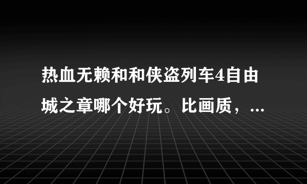 热血无赖和和侠盗列车4自由城之章哪个好玩。比画质，可玩性，剧情