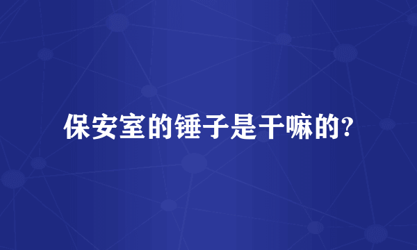保安室的锤子是干嘛的?