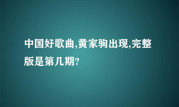 中国好歌曲,黄家驹出现,完整版是第几期?
