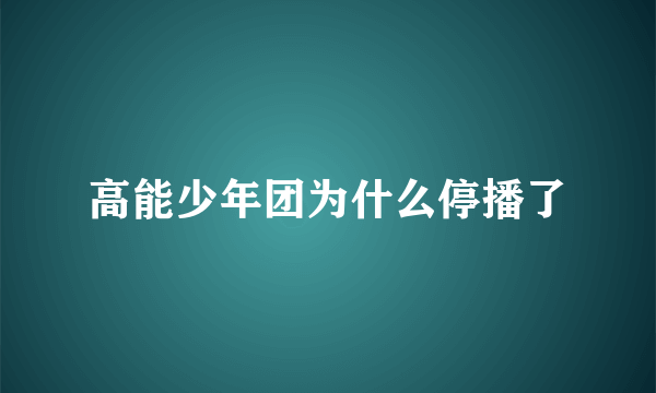高能少年团为什么停播了
