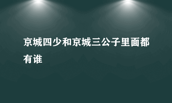京城四少和京城三公子里面都有谁