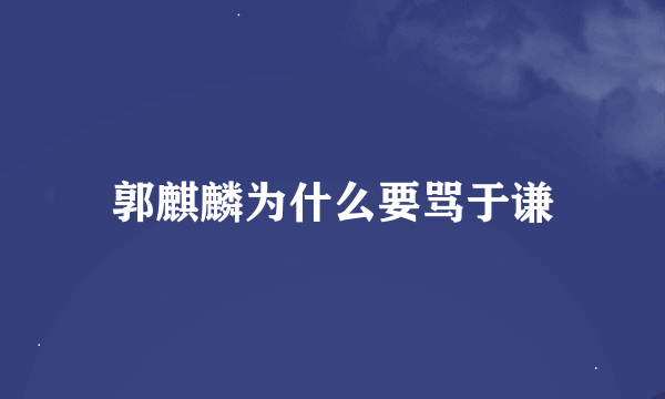 郭麒麟为什么要骂于谦