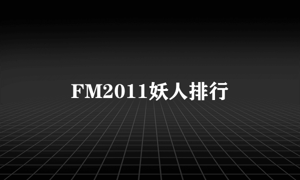 FM2011妖人排行