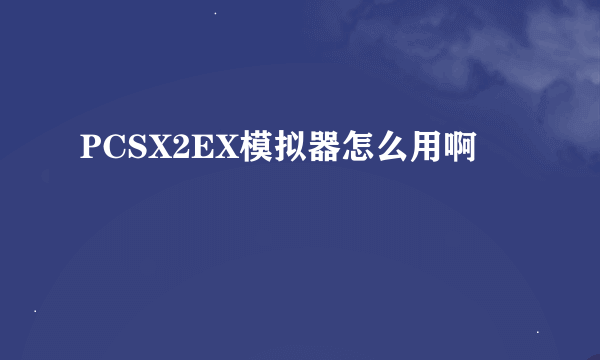 PCSX2EX模拟器怎么用啊