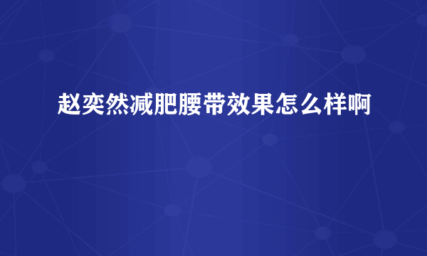 赵奕然减肥腰带效果怎么样啊