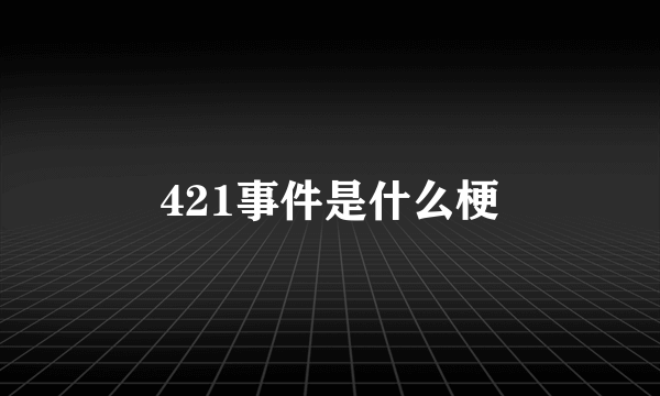 421事件是什么梗