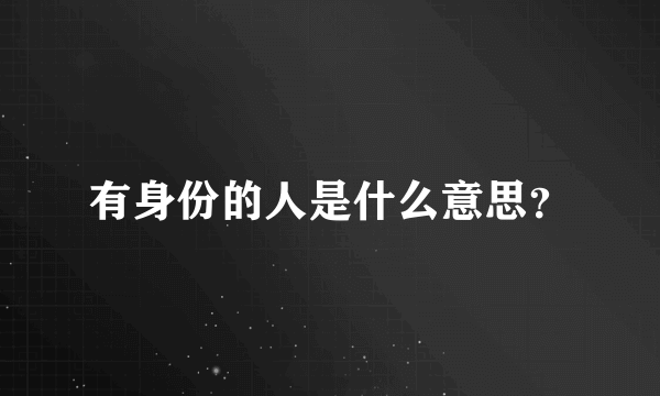 有身份的人是什么意思？