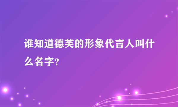 谁知道德芙的形象代言人叫什么名字？