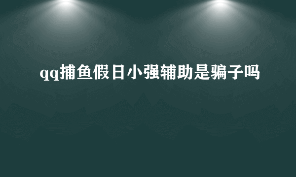 qq捕鱼假日小强辅助是骗子吗