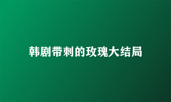 韩剧带刺的玫瑰大结局