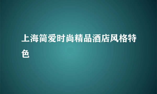 上海简爱时尚精品酒店风格特色