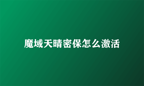 魔域天晴密保怎么激活