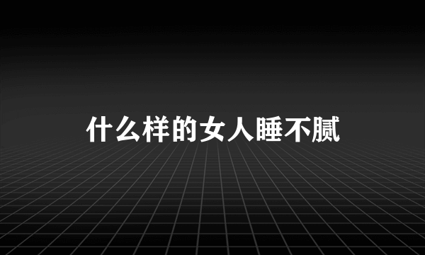 什么样的女人睡不腻