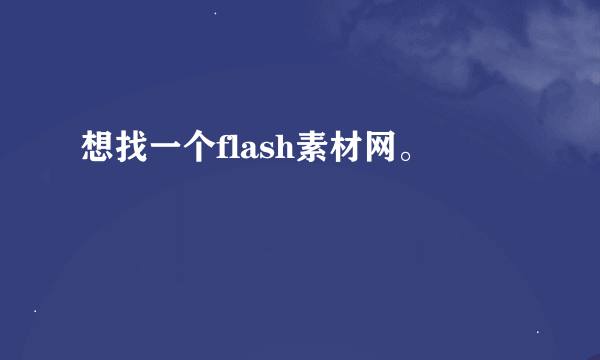 想找一个flash素材网。