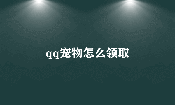 qq宠物怎么领取