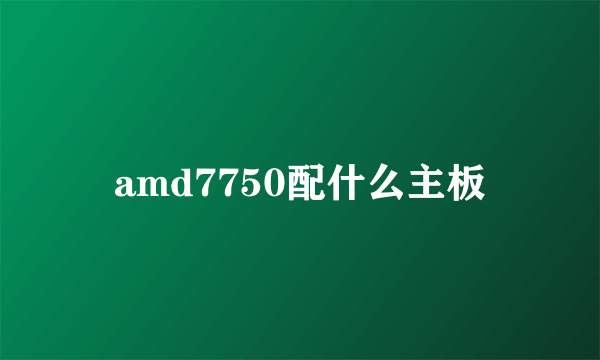 amd7750配什么主板