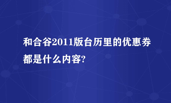 和合谷2011版台历里的优惠券都是什么内容?
