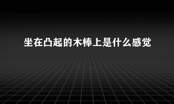坐在凸起的木棒上是什么感觉