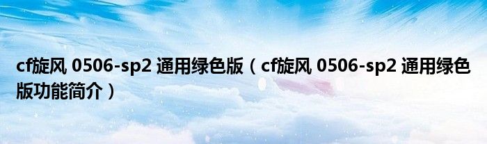 cf旋风0506sp2通用绿色版cf旋风0506sp2通用绿色版功能简介