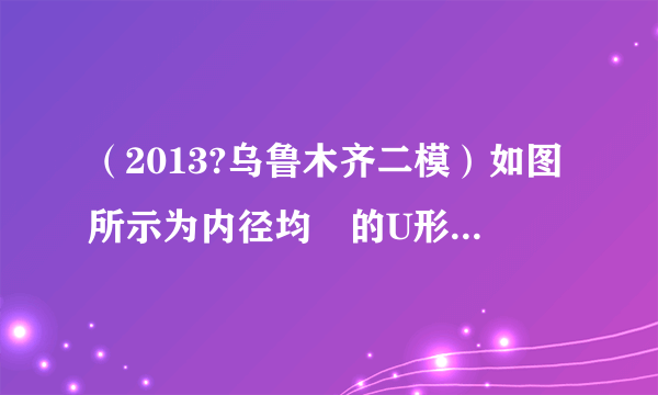 （2013?乌鲁木齐二模）如图所示为内径均勻的U形管，其内部盛有水银，右端封闭空气柱长12cm，左端被一重力