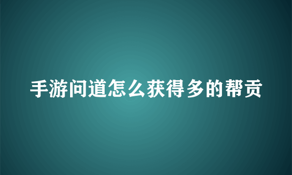 手游问道怎么获得多的帮贡