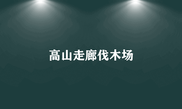 高山走廊伐木场