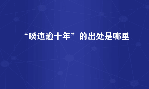 “暌违逾十年”的出处是哪里