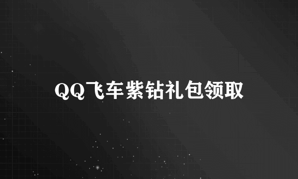 QQ飞车紫钻礼包领取
