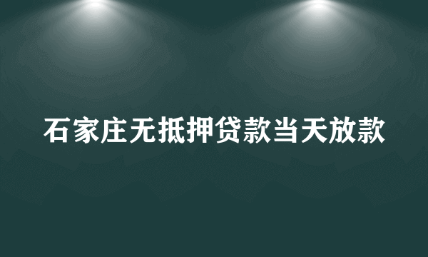石家庄无抵押贷款当天放款
