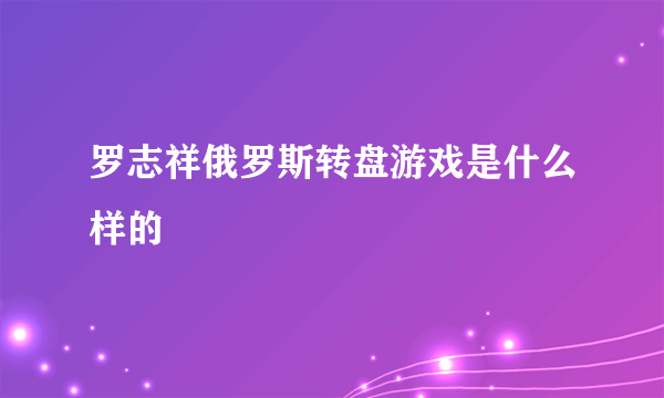 罗志祥俄罗斯转盘游戏是什么样的