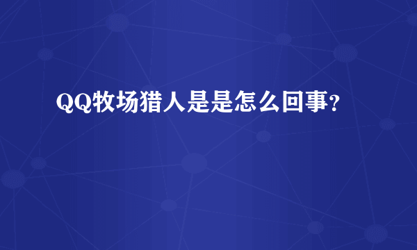 QQ牧场猎人是是怎么回事？