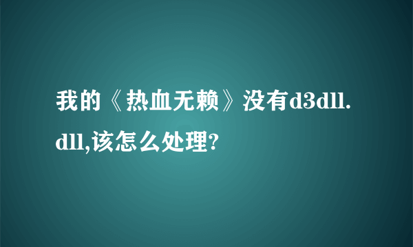 我的《热血无赖》没有d3dll.dll,该怎么处理?