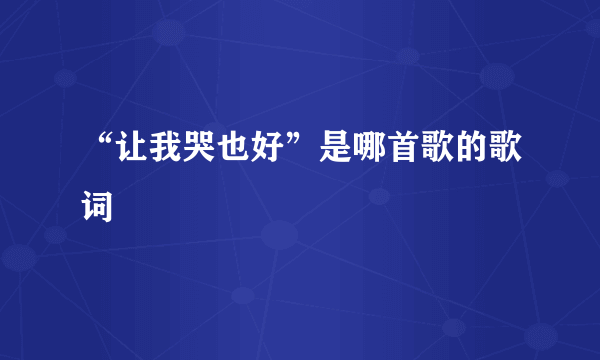 “让我哭也好”是哪首歌的歌词