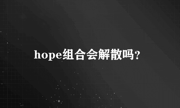 hope组合会解散吗？
