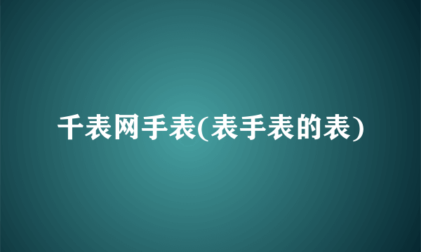 千表网手表(表手表的表)